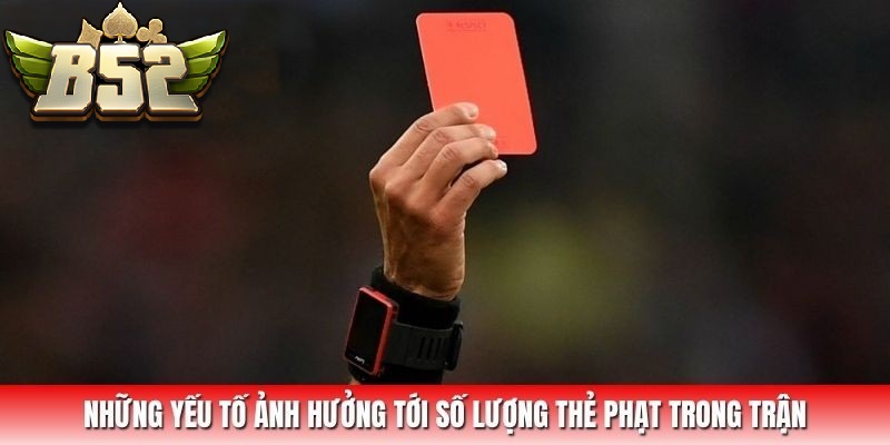 Những yếu tố ảnh hưởng tới số lượng thẻ phạt trong trận