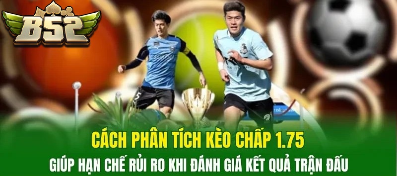Cách phân tích Kèo Chấp 1.75 B52CLUB giúp hạn chế rủi ro khi đánh giá kết quả trận đấu
