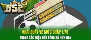 Khái quát về mức Kèo Chấp 1.75 B52CLUB trong các trận đấu bóng đá hiện nay